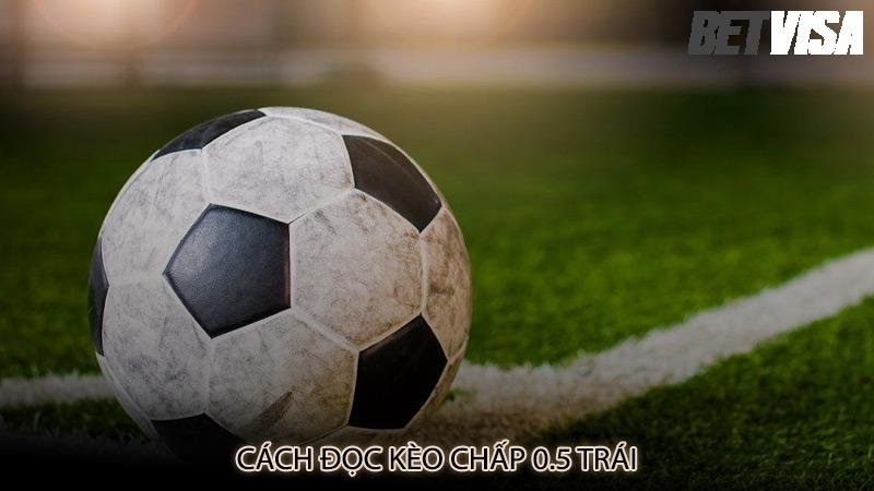 Cách đọc kèo chấp 0.5 trái